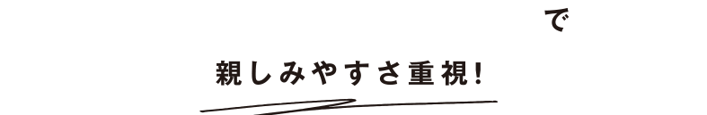 きちんとカジュアルで親しみやすさ重視!